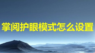 掌阅护眼模式怎么设置 掌阅护眼模式最佳设置