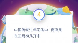 中国传统过年习俗中，商店是在正月初几开市?支付宝答答星球猜年俗赢大奖冲鸭活动问题答案