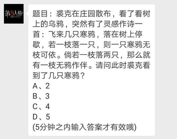 第五人格每日一題 裘克在莊園散步看了看樹上的烏鴉突然有了靈感作詩一首飛來幾只寒鴉落在樹上停歇若一枝落一只則一只寒鴉無枝可依倘若一枝落兩只那么就有一枝無鴉作伴請問此時裘克看到了幾只寒鴉